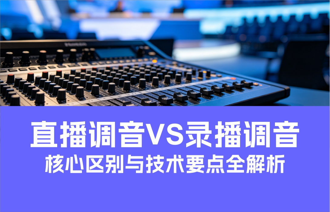 直播調(diào)音VS錄播調(diào)音：核心區(qū)別與技術(shù)要點(diǎn)全解析
